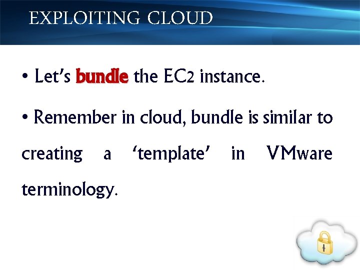 EXPLOITING CLOUD • Let’s bundle the EC 2 instance. • Remember in cloud, bundle