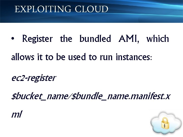 EXPLOITING CLOUD • Register the bundled AMI, which allows it to be used to