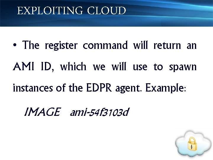 EXPLOITING CLOUD • The register command will return an AMI ID, which we will