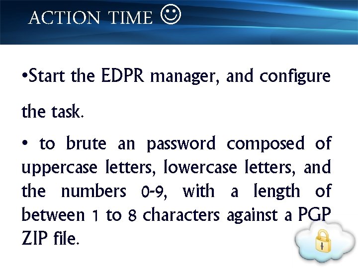 ACTION TIME • Start the EDPR manager, and configure the task. • to brute