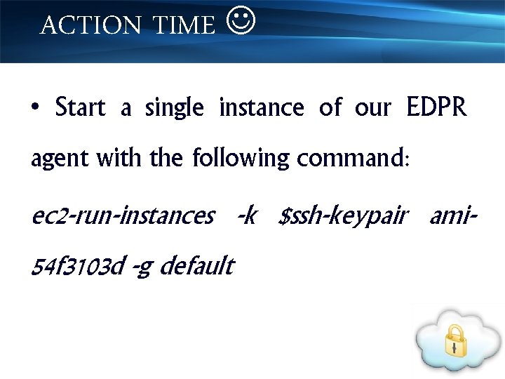 ACTION TIME • Start a single instance of our EDPR agent with the following