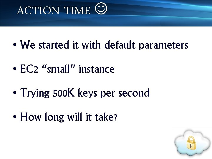 ACTION TIME • We started it with default parameters • EC 2 “small” instance