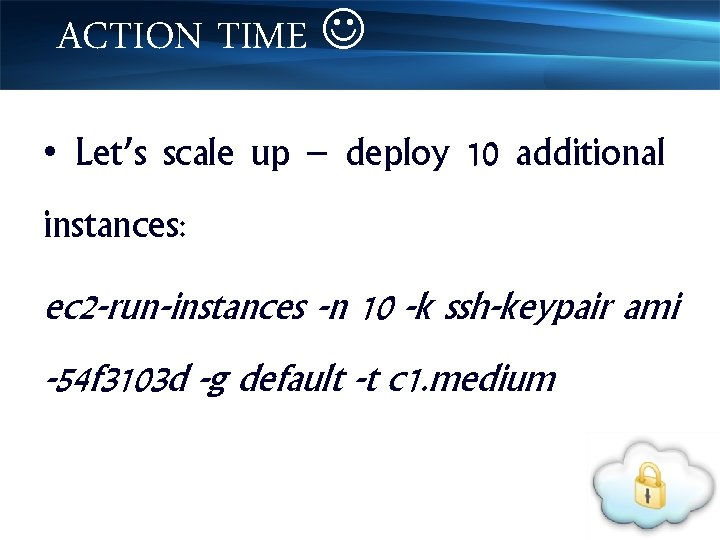 ACTION TIME • Let’s scale up – deploy 10 additional instances: ec 2 -run-instances