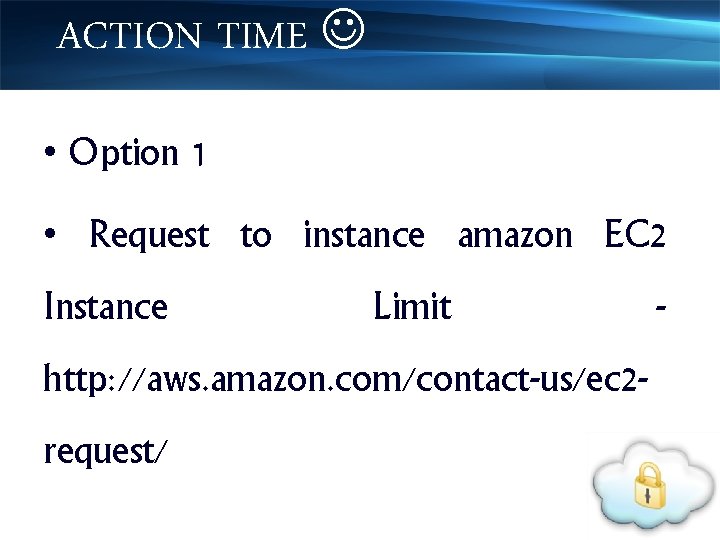 ACTION TIME • Option 1 • Request to instance amazon EC 2 Instance Limit