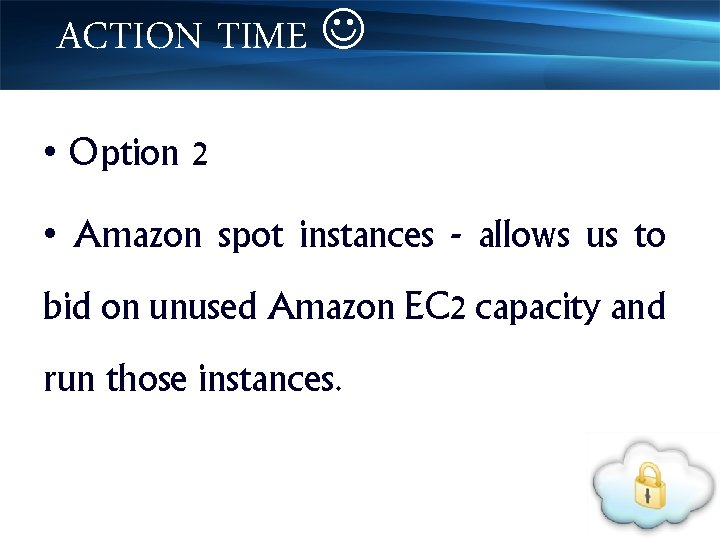 ACTION TIME • Option 2 • Amazon spot instances - allows us to bid