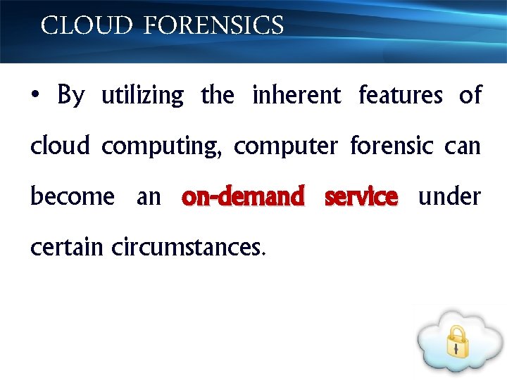 CLOUD FORENSICS • By utilizing the inherent features of cloud computing, computer forensic can