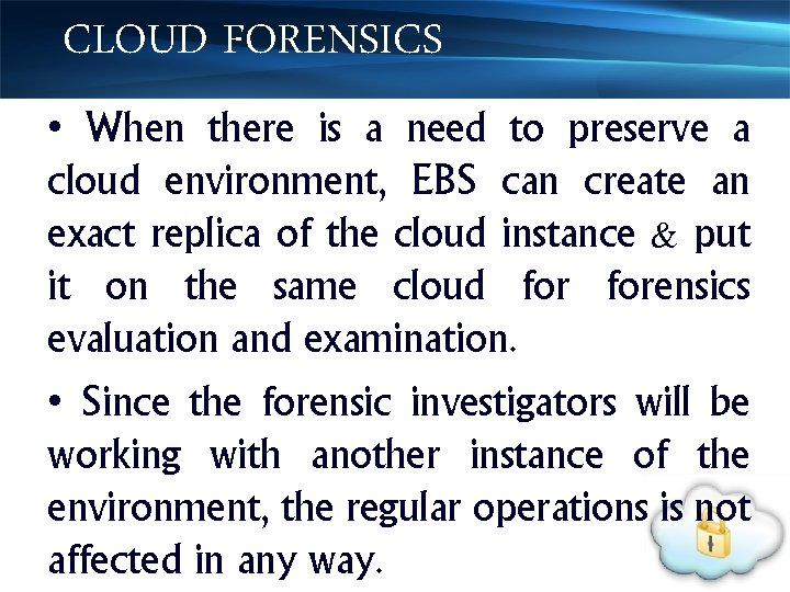 CLOUD FORENSICS • When there is a need to preserve a cloud environment, EBS