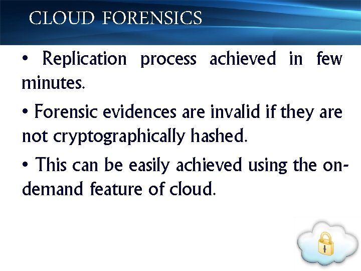 CLOUD FORENSICS • Replication process achieved in few minutes. • Forensic evidences are invalid