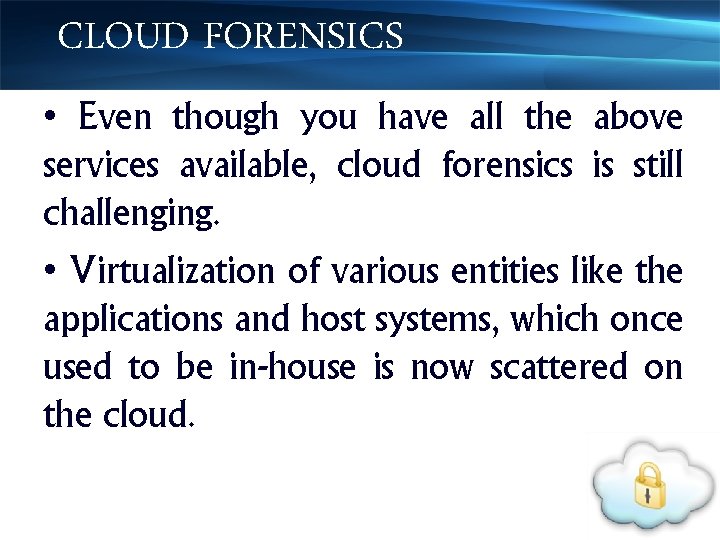 CLOUD FORENSICS • Even though you have all the above services available, cloud forensics