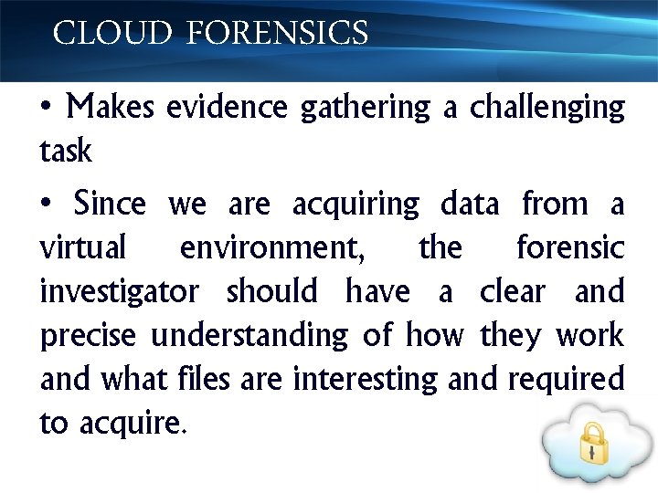 CLOUD FORENSICS • Makes evidence gathering a challenging task • Since we are acquiring