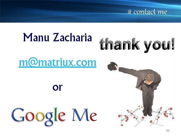 # contact me Manu Zacharia thank you! m@matriux. com or 93 