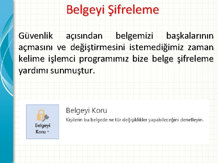 Belgeyi Şifreleme Güvenlik açısından belgemizi başkalarının açmasını ve değiştirmesini istemediğimiz zaman kelime işlemci programımız