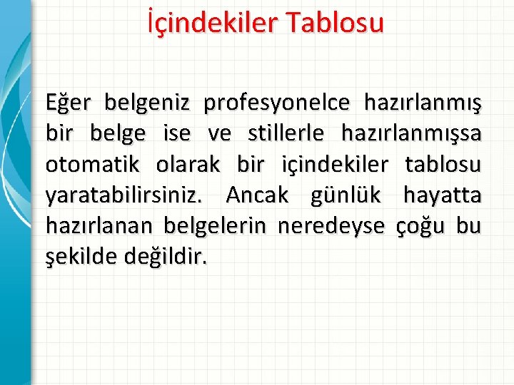 İçindekiler Tablosu Eğer belgeniz profesyonelce hazırlanmış bir belge ise ve stillerle hazırlanmışsa otomatik olarak