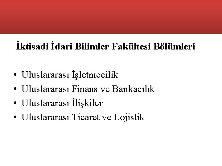 İktisadi İdari Bilimler Fakültesi Bölümleri • • Uluslararası İşletmecilik Uluslararası Finans ve Bankacılık Uluslararası