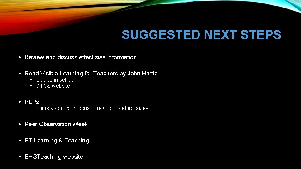 SUGGESTED NEXT STEPS • Review and discuss effect size information • Read Visible Learning