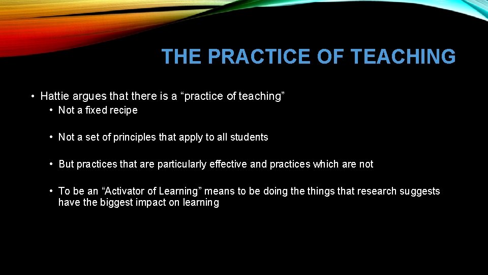 THE PRACTICE OF TEACHING • Hattie argues that there is a “practice of teaching”
