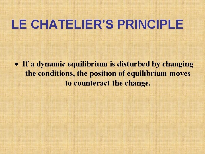 LE CHATELIER'S PRINCIPLE If a dynamic equilibrium is disturbed by changing the conditions, the