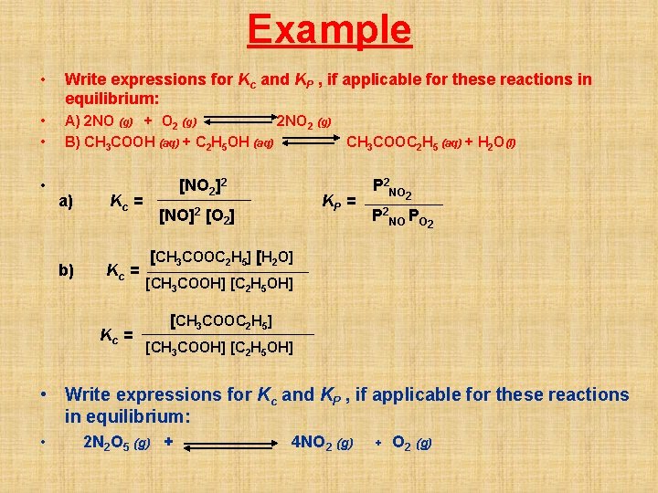 Example • Write expressions for Kc and KP , if applicable for these reactions