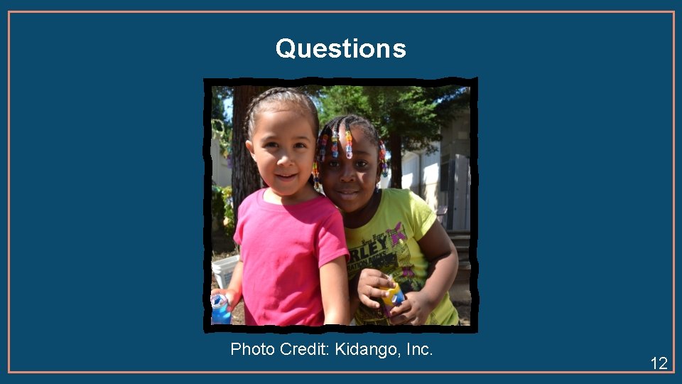 Questions Photo Credit: Kidango, Inc. 12 