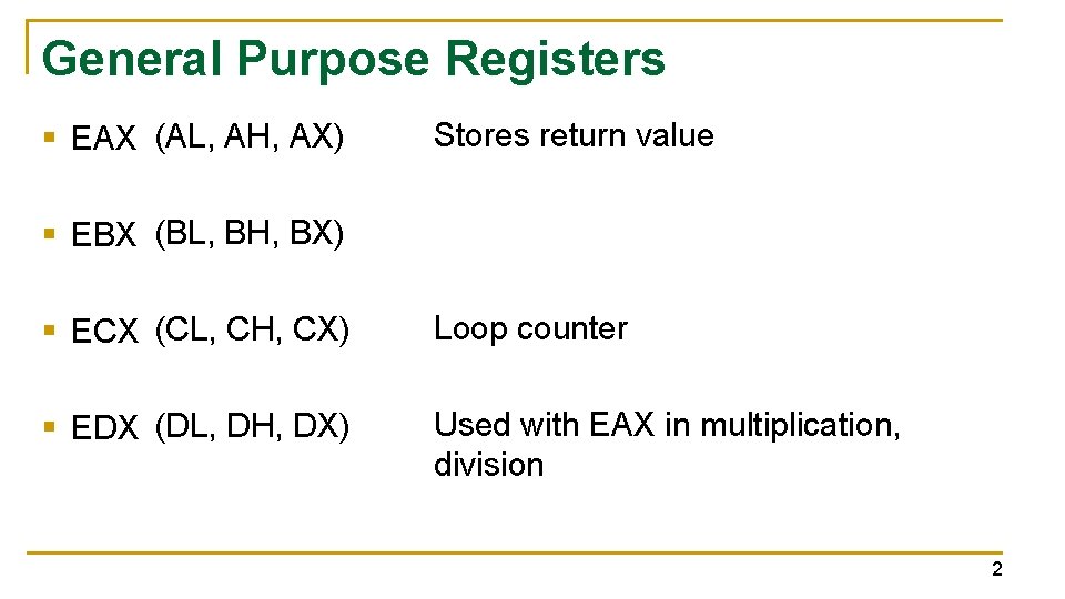 General Purpose Registers § EAX (AL, AH, AX) Stores return value § EBX (BL,