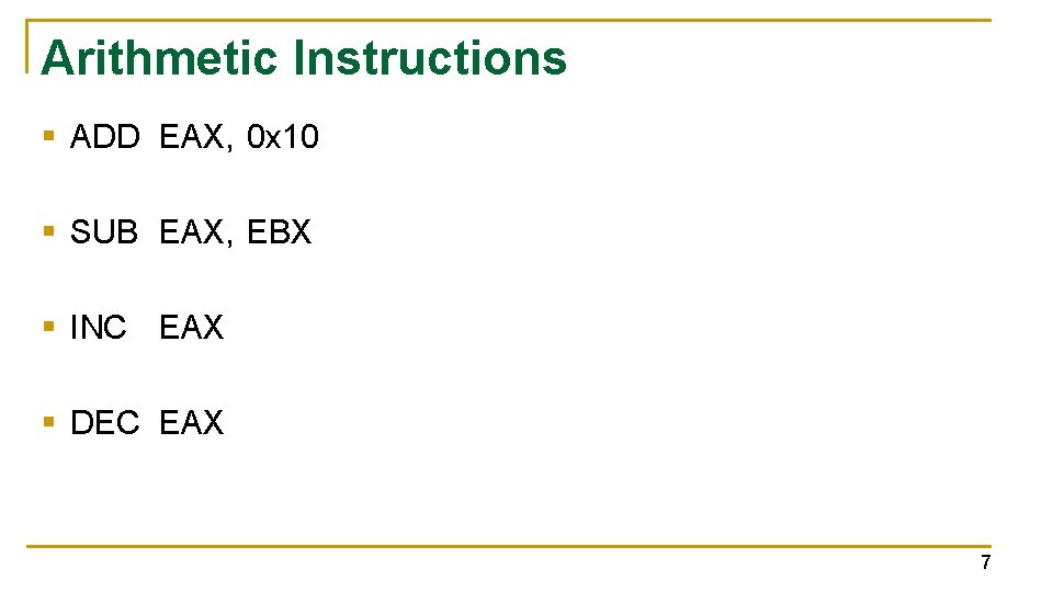 Arithmetic Instructions § ADD EAX, 0 x 10 § SUB EAX, EBX § INC