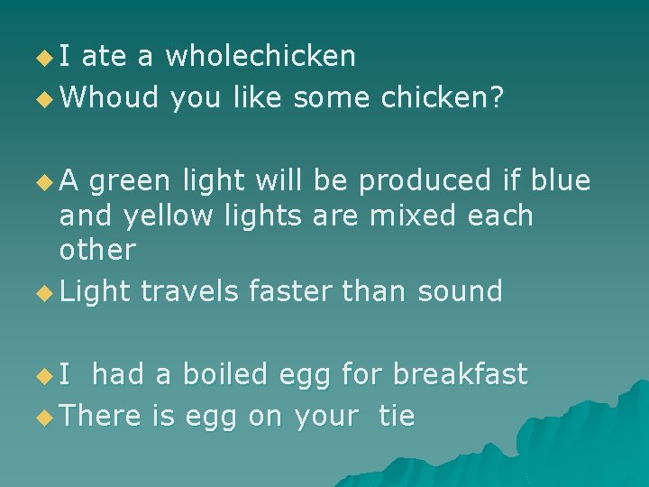 u. I ate a wholechicken u Whoud you like some chicken? u. A green