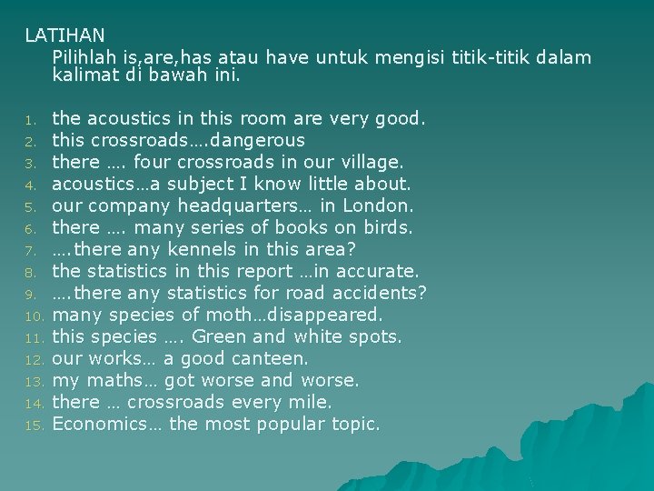 LATIHAN Pilihlah is, are, has atau have untuk mengisi titik-titik dalam kalimat di bawah