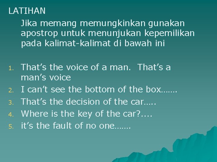 LATIHAN Jika memang memungkinkan gunakan apostrop untuk menunjukan kepemilikan pada kalimat-kalimat di bawah ini