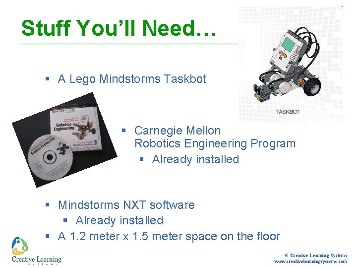 Stuff You’ll Need… § A Lego Mindstorms Taskbot § Carnegie Mellon Robotics Engineering Program