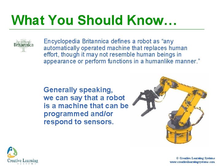 What You Should Know… Encyclopedia Britannica defines a robot as “any automatically operated machine