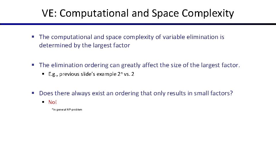 VE: Computational and Space Complexity § The computational and space complexity of variable elimination