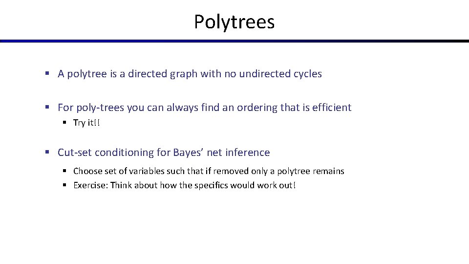 Polytrees § A polytree is a directed graph with no undirected cycles § For Polytrees § A polytree is a directed graph with no undirected cycles § For
