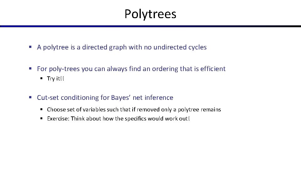 Polytrees § A polytree is a directed graph with no undirected cycles § For