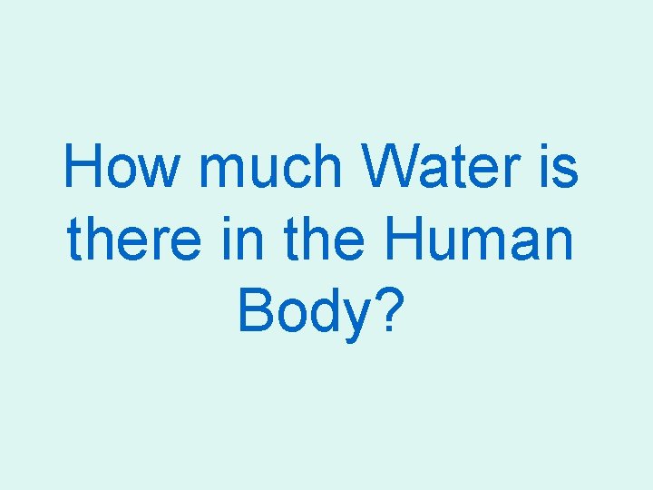 How much Water is there in the Human Body? 
