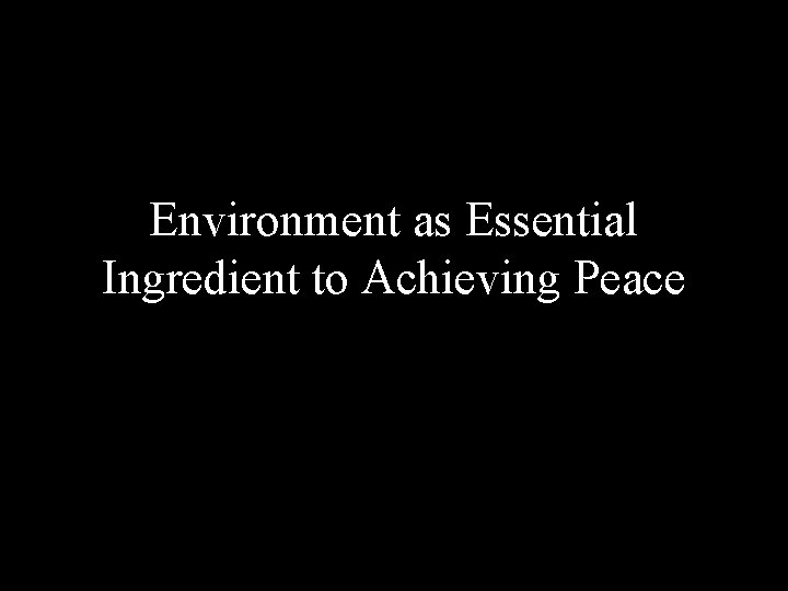 Environment as Essential Ingredient to Achieving Peace 