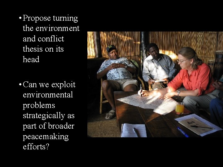  • Propose turning the environment and conflict thesis on its head • Can