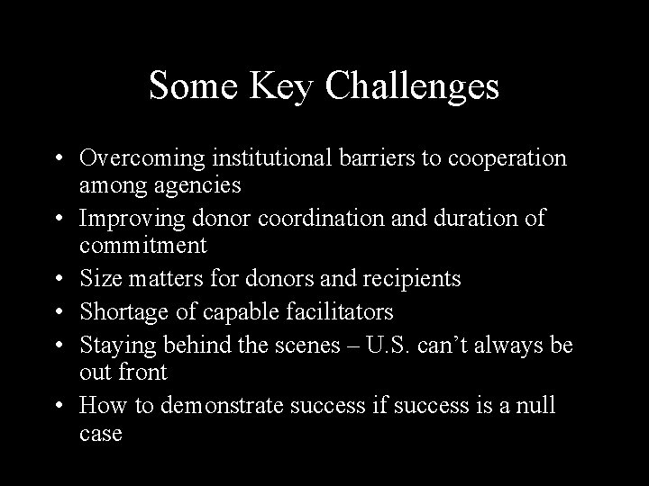 Some Key Challenges • Overcoming institutional barriers to cooperation among agencies • Improving donor