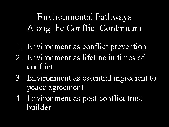 Environmental Pathways Along the Conflict Continuum 1. Environment as conflict prevention 2. Environment as