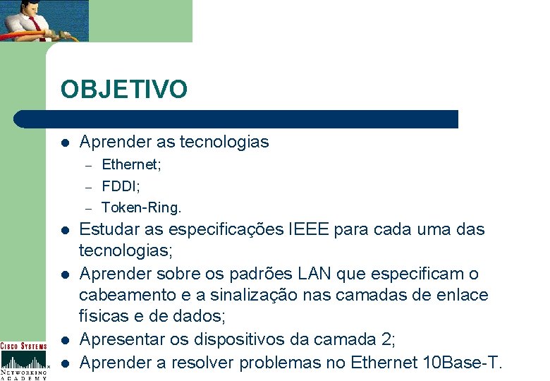 OBJETIVO l Aprender as tecnologias – – – l l Ethernet; FDDI; Token-Ring. Estudar