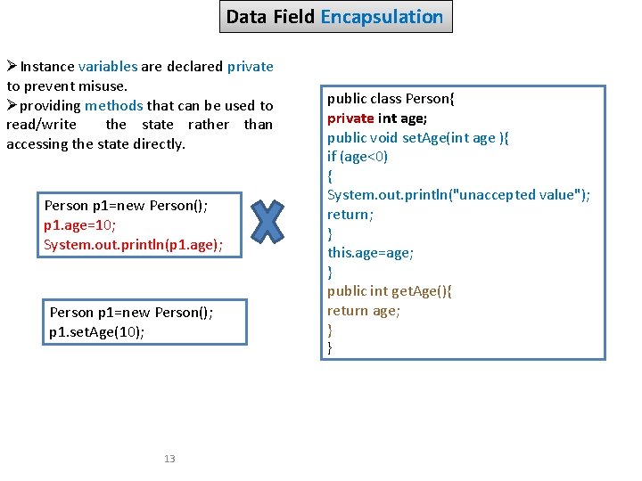 Data Field Encapsulation ØInstance variables are declared private to prevent misuse. Øproviding methods that