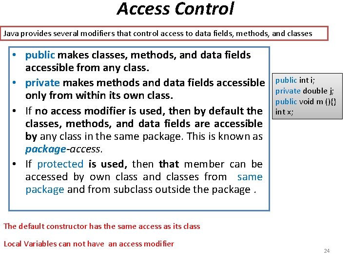 Access Control Java provides several modifiers that control access to data fields, methods, and