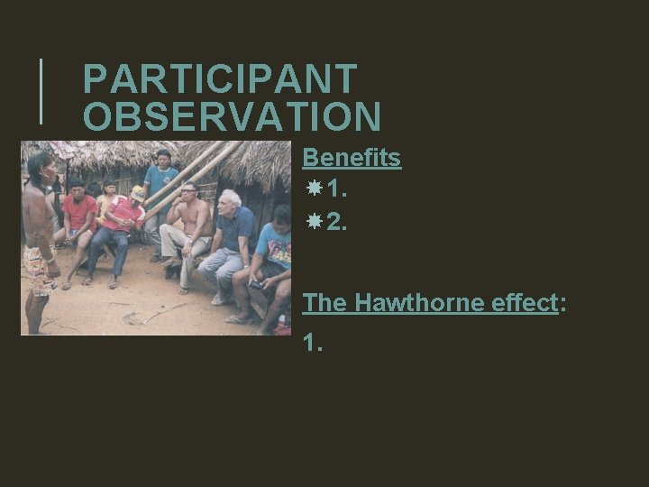 PARTICIPANT OBSERVATION Benefits 1. 2. The Hawthorne effect: 1. 