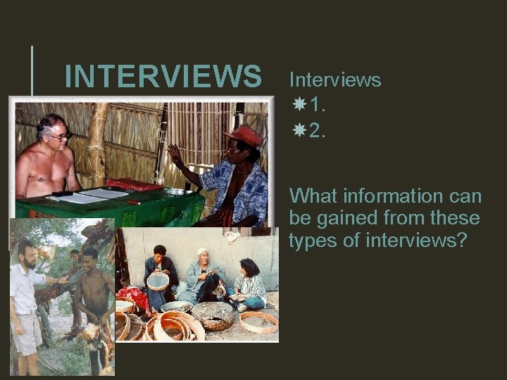 INTERVIEWS Interviews 1. 2. What information can be gained from these types of interviews?