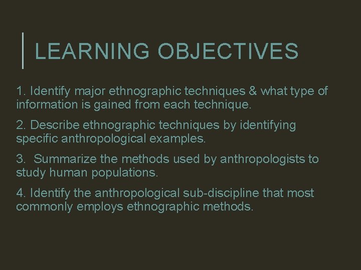 LEARNING OBJECTIVES 1. Identify major ethnographic techniques & what type of information is gained