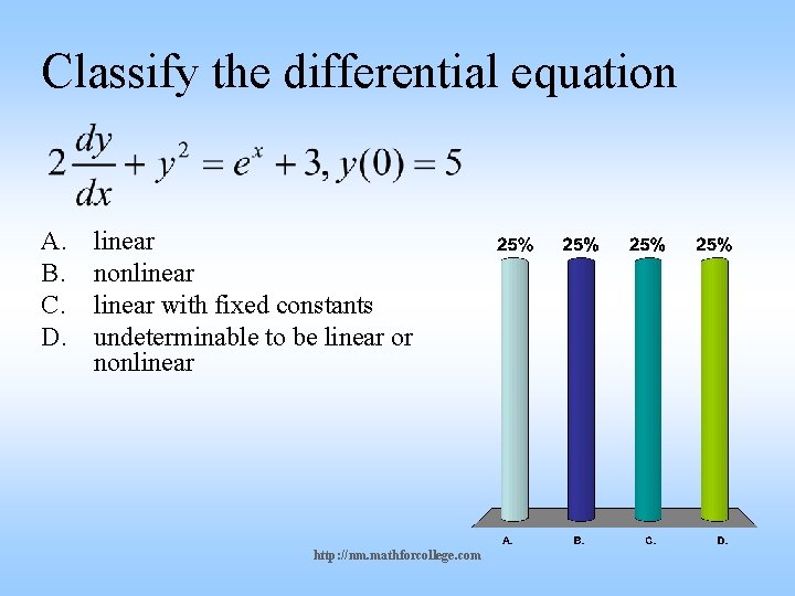 Classify the differential equation A. B. C. D. linear nonlinear with fixed constants undeterminable