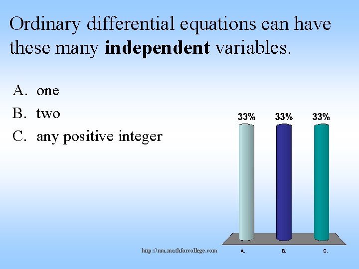 Ordinary differential equations can have these many independent variables. A. one B. two C.