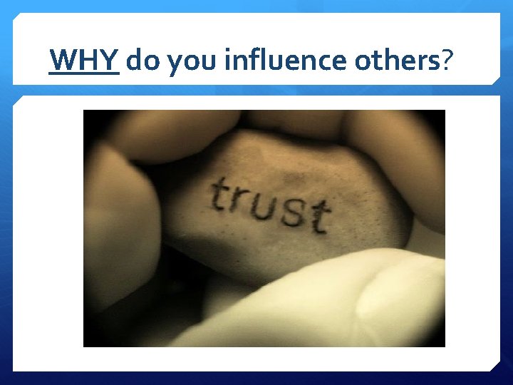 WHY do you influence others? 