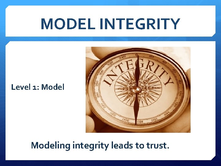 MODEL INTEGRITY Level 1: Modeling integrity leads to trust. 