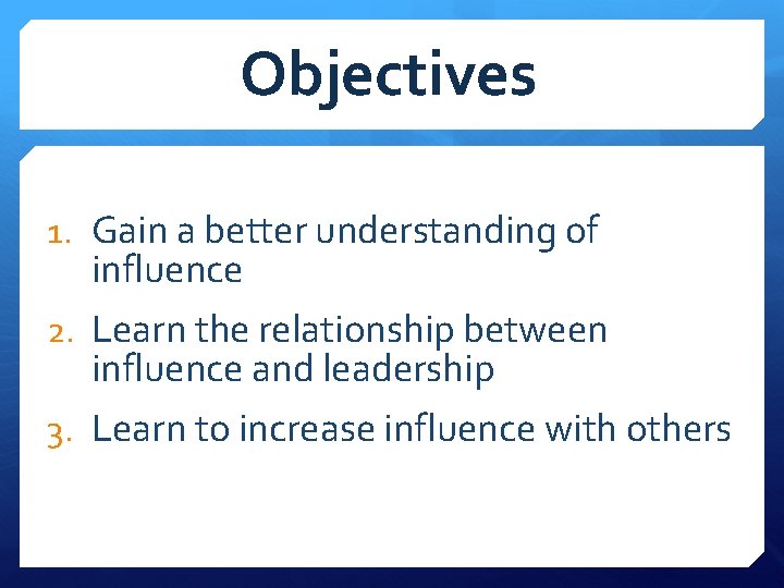 Objectives 1. Gain a better understanding of influence 2. Learn the relationship between influence