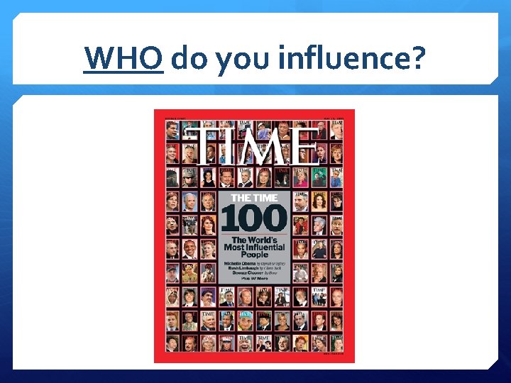 WHO do you influence? 